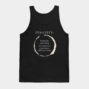 Insanity Doing the same thing over and over expecting a different result Tank Top